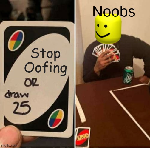 Oof | Noobs; Stop Oofing | image tagged in memes,uno draw 25 cards | made w/ Imgflip meme maker