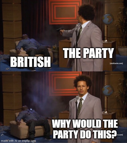 Who Killed Hannibal |  THE PARTY; BRITISH; WHY WOULD THE PARTY DO THIS? | image tagged in memes,who killed hannibal | made w/ Imgflip meme maker