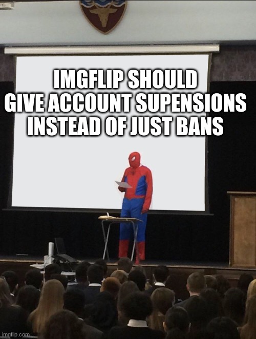 Spiderman Teaching | IMGFLIP SHOULD GIVE ACCOUNT SUSPENSION INSTEAD OF JUST BANS | image tagged in spiderman teaching | made w/ Imgflip meme maker