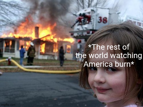 Disaster Girl Meme | *The rest of the world watching America burn* | image tagged in memes,disaster girl | made w/ Imgflip meme maker