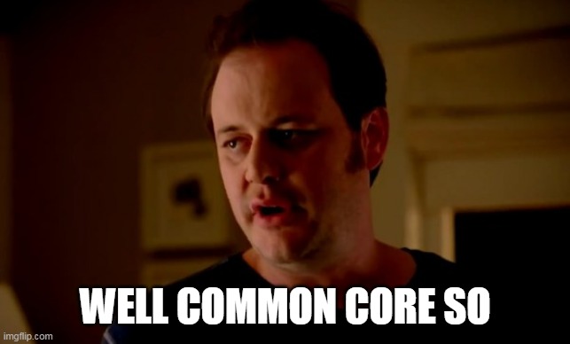 Jake from state farm | WELL COMMON CORE SO | image tagged in jake from state farm | made w/ Imgflip meme maker