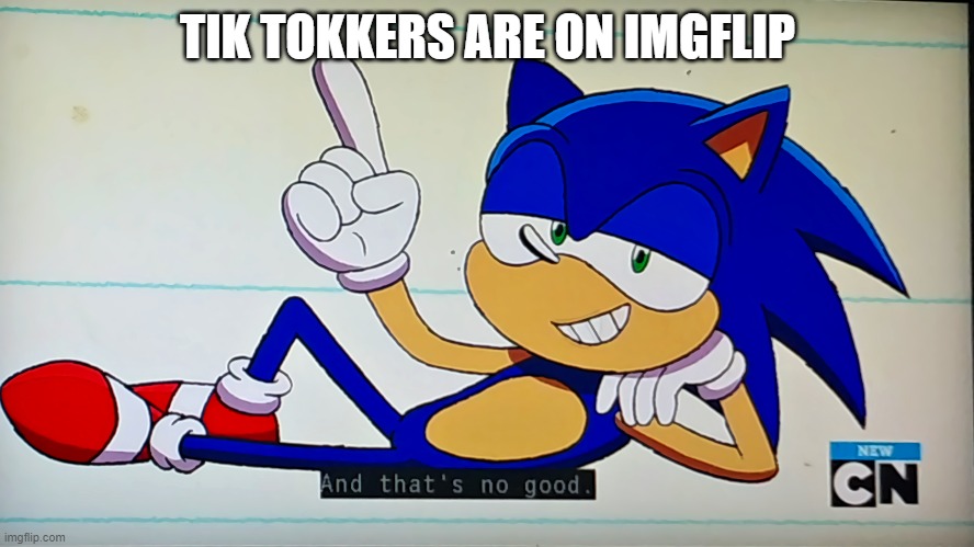 SO GET OUT OF HERE AND TAKE YOUR CRINGE ELSEWHERE!!!!!! (I tried to post this on the tik tok rules stream to troll them) | TIK TOKKERS ARE ON IMGFLIP | image tagged in ok ko sonic that's no good,tik tok | made w/ Imgflip meme maker