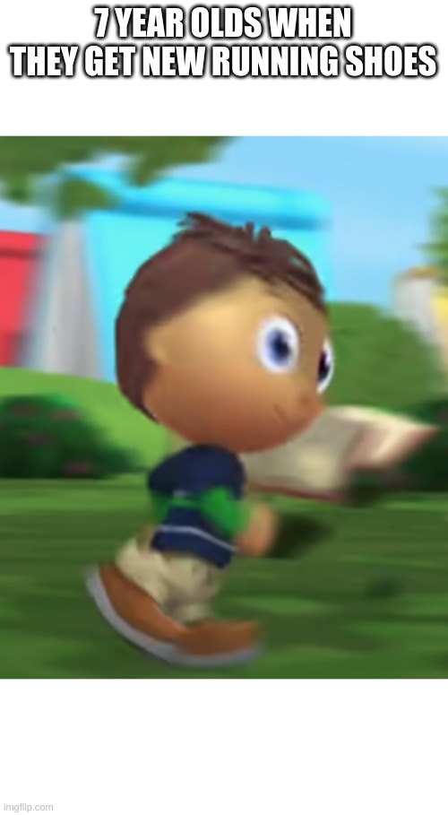 Super Why Fast | 7 YEAR OLDS WHEN THEY GET NEW RUNNING SHOES | image tagged in super why fast | made w/ Imgflip meme maker