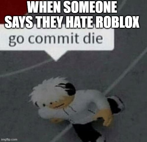 Roblox Go Commit Die Imgflip - dying in roblox imgflip