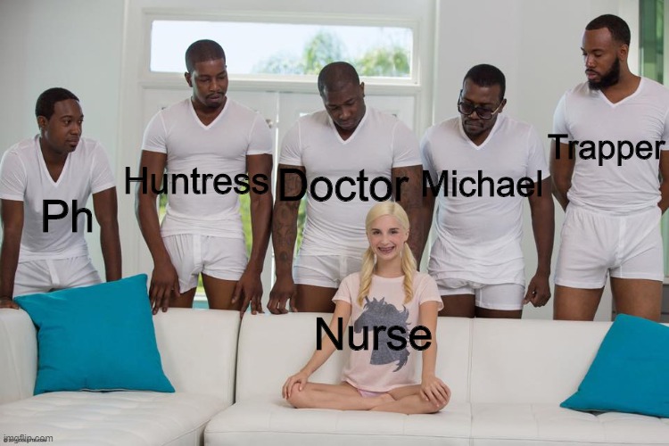 White girl | Trapper; Doctor; Michael; Huntress; Ph; Nurse | image tagged in white girl | made w/ Imgflip meme maker