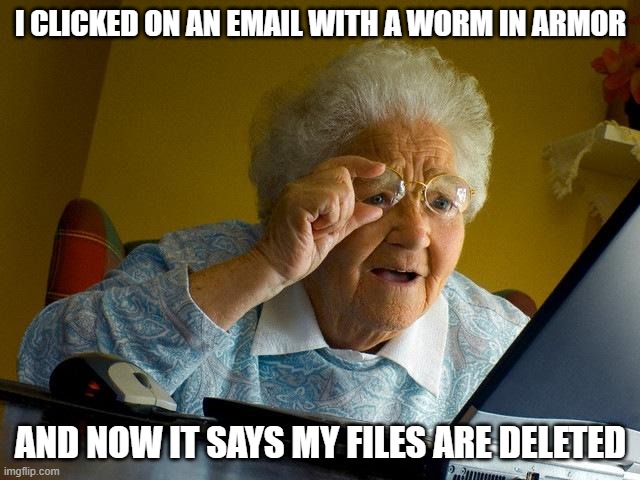 Grandma Finds The Internet | I CLICKED ON AN EMAIL WITH A WORM IN ARMOR; AND NOW IT SAYS MY FILES ARE DELETED | image tagged in memes,grandma finds the internet,trojan worm,virus,email | made w/ Imgflip meme maker
