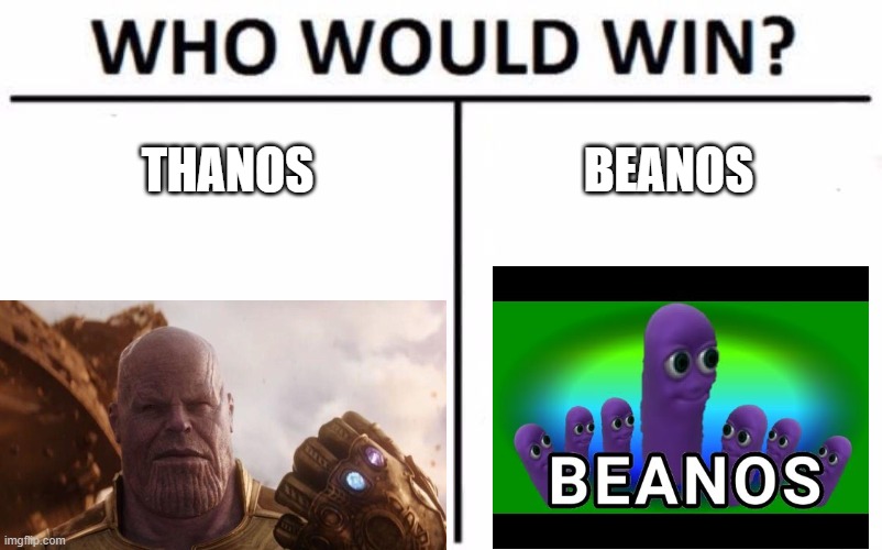 THANOS; BEANOS | image tagged in thanos | made w/ Imgflip meme maker