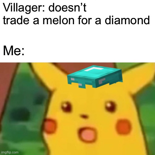 Meme War Wave #1 | Villager: doesn’t trade a melon for a diamond; Me: | image tagged in memes,surprised pikachu | made w/ Imgflip meme maker