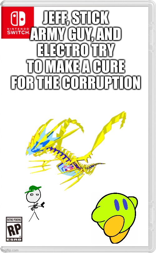 “I’ve think I’ve got it” | JEFF, STICK ARMY GUY, AND ELECTRO TRY TO MAKE A CURE FOR THE CORRUPTION | image tagged in nintendo switch cartridge case | made w/ Imgflip meme maker