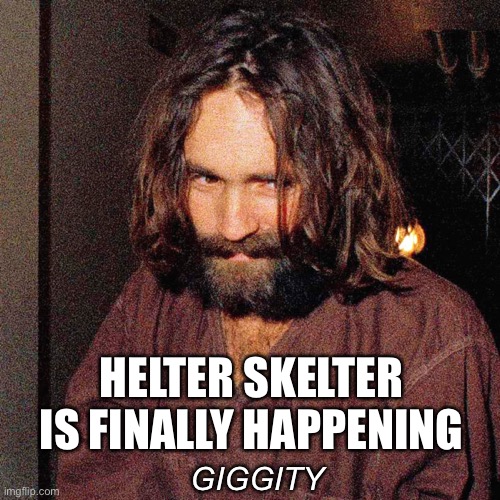 HELTER SKELTER IS FINALLY HAPPENING; GIGGITY | image tagged in charles manson,the beatles,that's racist | made w/ Imgflip meme maker