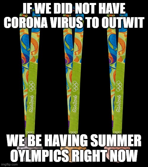 Hillary's Oylmpic Medals | IF WE DID NOT HAVE CORONA VIRUS TO OUTWIT; WE BE HAVING SUMMER OYLMPICS RIGHT NOW | image tagged in hillary's oylmpic medals | made w/ Imgflip meme maker