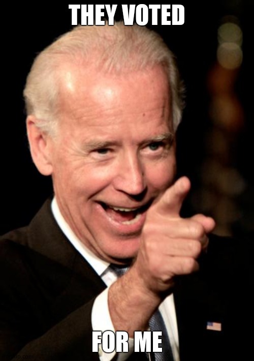 Smilin Biden Meme | THEY VOTED FOR ME | image tagged in memes,smilin biden | made w/ Imgflip meme maker