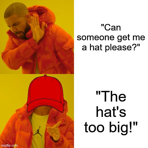 Drake Hotline Bling | "Can someone get me a hat please?"; "The hat's too big!" | image tagged in memes,drake hotline bling,hat | made w/ Imgflip meme maker