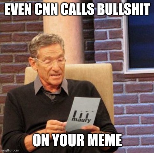 Maury Lie Detector Meme | EVEN CNN CALLS BULLSHIT ON YOUR MEME | image tagged in memes,maury lie detector | made w/ Imgflip meme maker