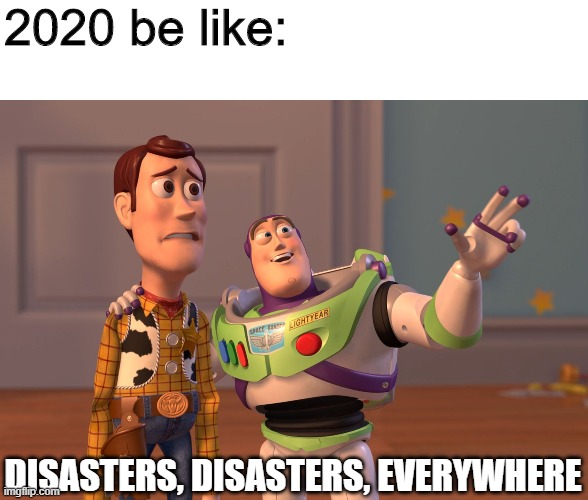 X, X Everywhere | 2020 be like:; DISASTERS, DISASTERS, EVERYWHERE | image tagged in memes,x x everywhere,2020,coronavirus,coronavirus meme | made w/ Imgflip meme maker