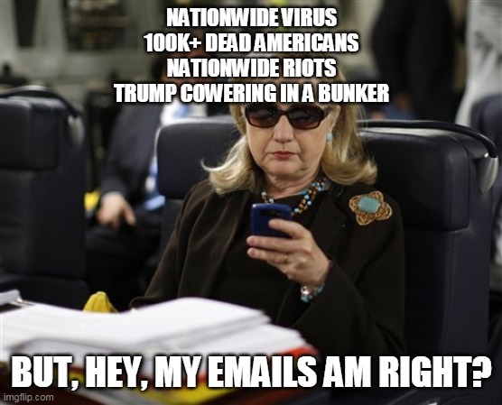 Cowering Trump | NATIONWIDE VIRUS
100K+ DEAD AMERICANS
NATIONWIDE RIOTS
TRUMP COWERING IN A BUNKER; BUT, HEY, MY EMAILS AM RIGHT? | image tagged in hillary phone,trump | made w/ Imgflip meme maker