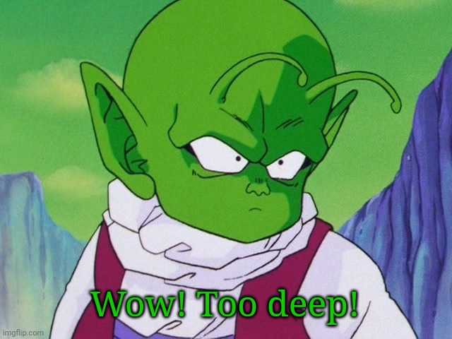 Quoter Dende (DBZ) | Wow! Too deep! | image tagged in quoter dende dbz | made w/ Imgflip meme maker