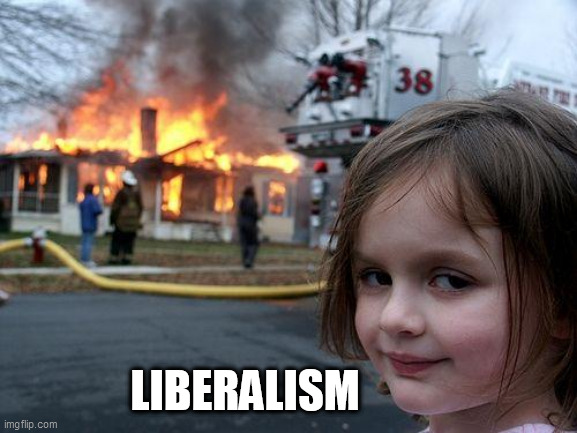 Disaster Girl | LIBERALISM | image tagged in memes,disaster girl | made w/ Imgflip meme maker
