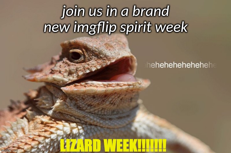 WHO'S IN | join us in a brand new imgflip spirit week; LIZARD WEEK!!!!!!! | image tagged in laughing lizard | made w/ Imgflip meme maker