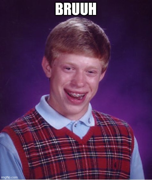 Bad Luck Brian Meme | BRUUH | image tagged in memes,bad luck brian | made w/ Imgflip meme maker