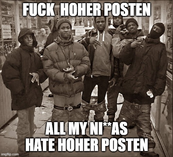 Fuck Blank | FUCK  HOHER POSTEN; ALL MY NI**AS HATE HOHER POSTEN | image tagged in fuck blank | made w/ Imgflip meme maker