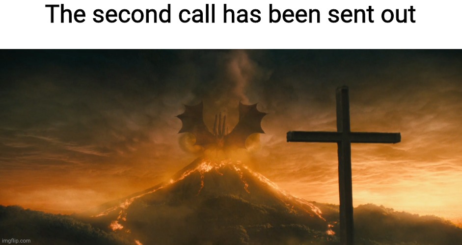 King Ghidorah alpha call | The second call has been sent out | image tagged in king ghidorah alpha call | made w/ Imgflip meme maker