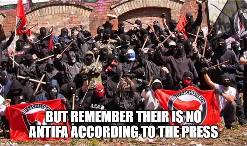 BUT REMEMBER THEIR IS NO ANTIFA ACCORDING TO THE PRESS | made w/ Imgflip meme maker