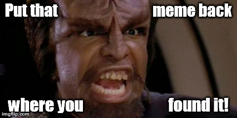 Put that                                meme back where you                           found it! | image tagged in worf | made w/ Imgflip meme maker
