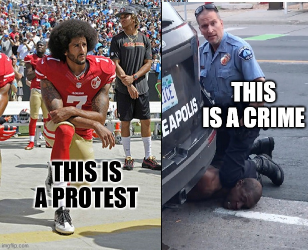 This is a protest. This is a crime. | THIS IS A CRIME; THIS IS A PROTEST | image tagged in kaepernick vs chauvin | made w/ Imgflip meme maker