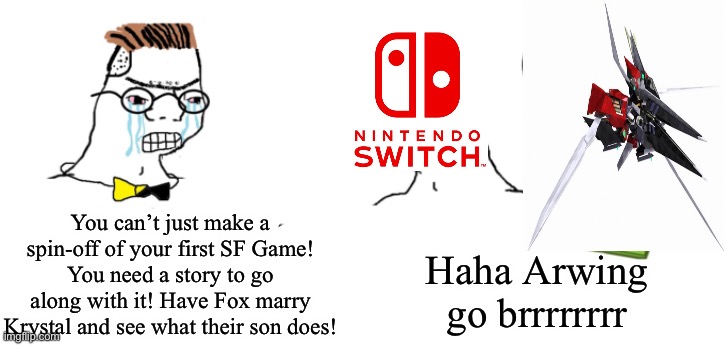 Nintendo Right Now | You can’t just make a spin-off of your first SF Game! You need a story to go along with it! Have Fox marry Krystal and see what their son does! Haha Arwing go brrrrrrrr | image tagged in haha money printer go brrr,arwing,starfox,nintendo switch | made w/ Imgflip meme maker