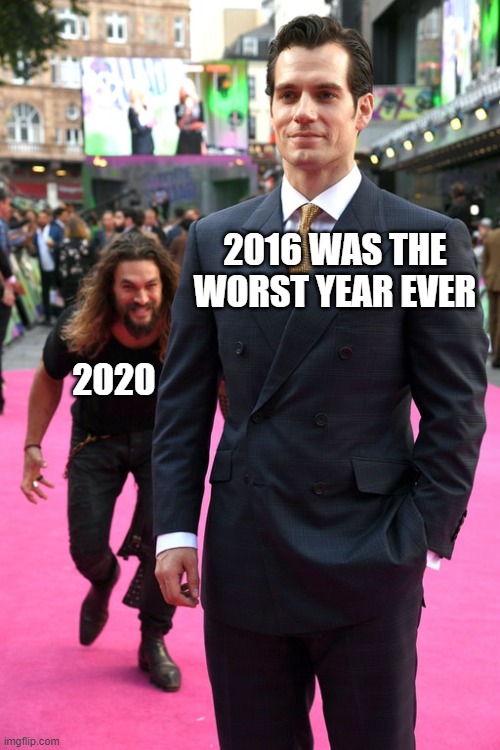 worst year | 2016 WAS THE WORST YEAR EVER; 2020 | image tagged in jason momoa henry cavill meme | made w/ Imgflip meme maker