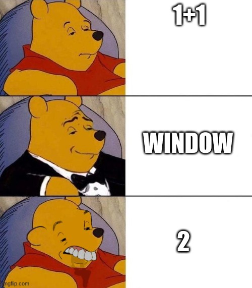 Best,Better, Blurst | 1+1 2 WINDOW | image tagged in best better blurst | made w/ Imgflip meme maker