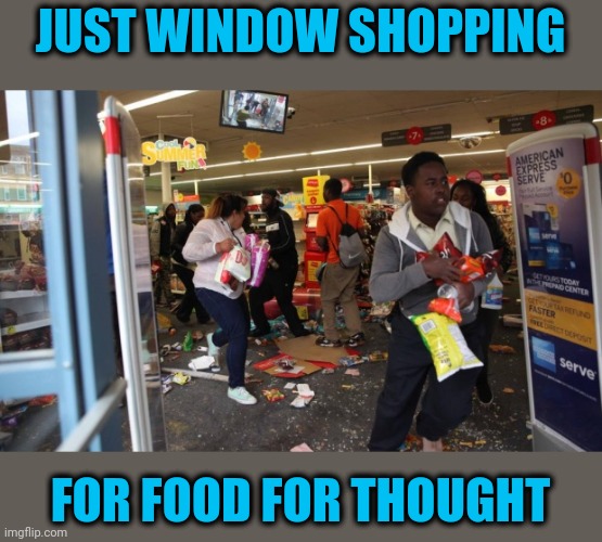 Think this fool knows he's on camera | JUST WINDOW SHOPPING; FOR FOOD FOR THOUGHT | image tagged in looters,window shopping | made w/ Imgflip meme maker