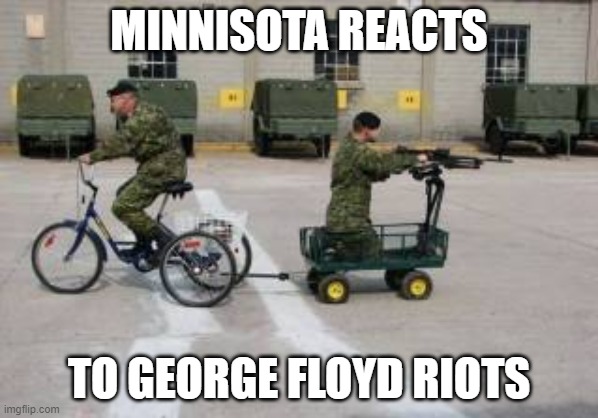 Riot Reaction | MINNISOTA REACTS; TO GEORGE FLOYD RIOTS | image tagged in memes,funny memes,military,protest | made w/ Imgflip meme maker