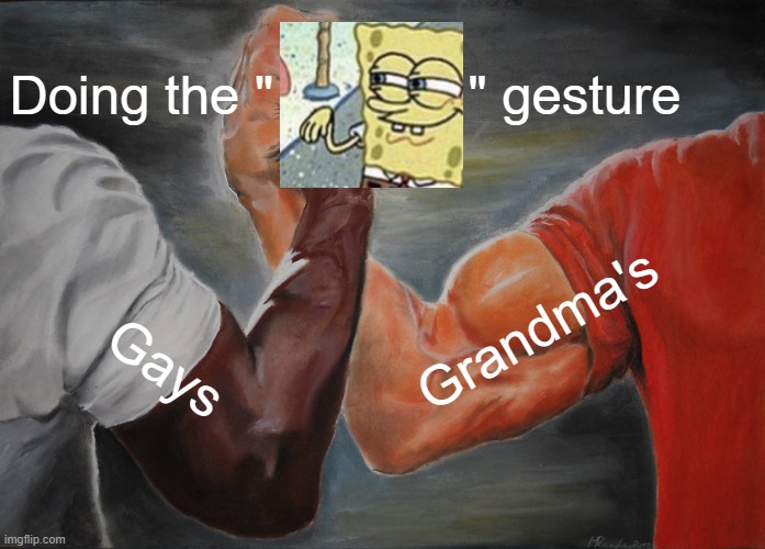 Gay hand gesture | Doing the "             " gesture; Grandma's; Gays | image tagged in memes,epic handshake,gay,gay pride,spongebob | made w/ Imgflip meme maker