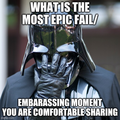 I'll tell my story in the comments...but be warned | WHAT IS THE MOST EPIC FAIL/; EMBARRASSING MOMENT YOU ARE COMFORTABLE SHARING | image tagged in epic fail | made w/ Imgflip meme maker