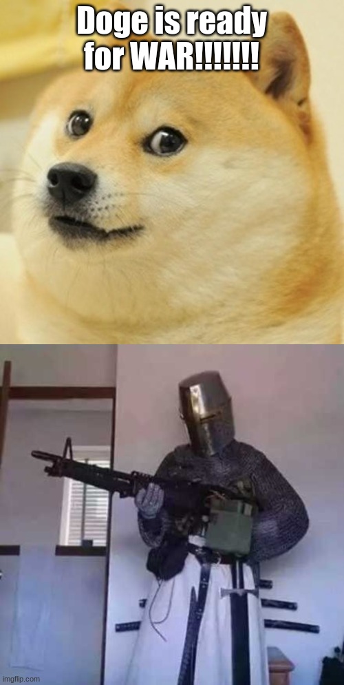 Doge is ready for WAR!!!!!!! | image tagged in memes,doge,crusader knight with m60 machine gun | made w/ Imgflip meme maker