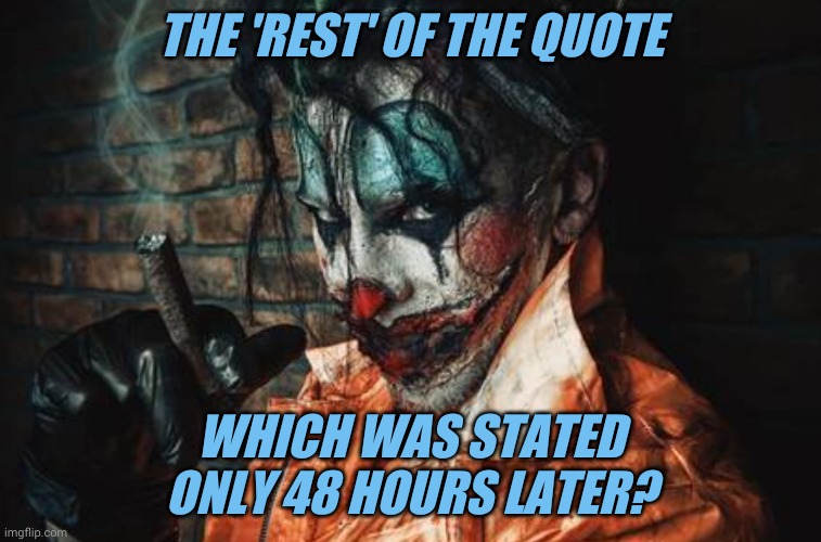 w | THE 'REST' OF THE QUOTE WHICH WAS STATED ONLY 48 HOURS LATER? | image tagged in evil cl s/s | made w/ Imgflip meme maker