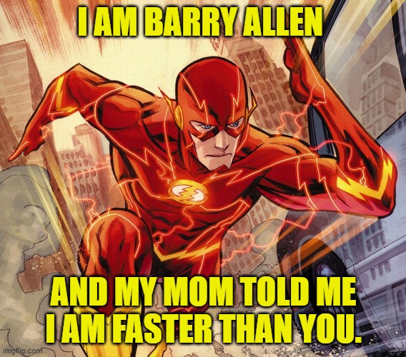 The Flash | I AM BARRY ALLEN; AND MY MOM TOLD ME I AM FASTER THAN YOU. | image tagged in the flash | made w/ Imgflip meme maker