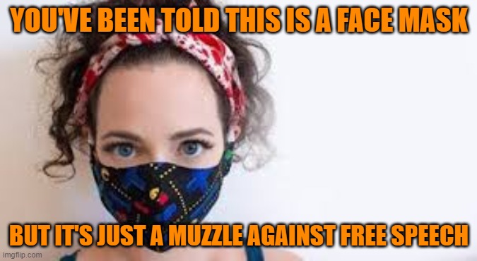 It also doubles as a feed bag. | YOU'VE BEEN TOLD THIS IS A FACE MASK; BUT IT'S JUST A MUZZLE AGAINST FREE SPEECH | image tagged in free speech,memes | made w/ Imgflip meme maker