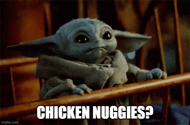 he do be wanting nuggies doe | CHICKEN NUGGIES? | image tagged in baby yoda,chicken nuggets | made w/ Imgflip meme maker