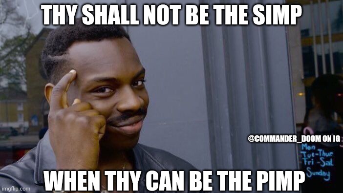 Roll Safe Think About It | THY SHALL NOT BE THE SIMP; @COMMANDER_DOOM ON IG; WHEN THY CAN BE THE PIMP | image tagged in memes,roll safe think about it | made w/ Imgflip meme maker