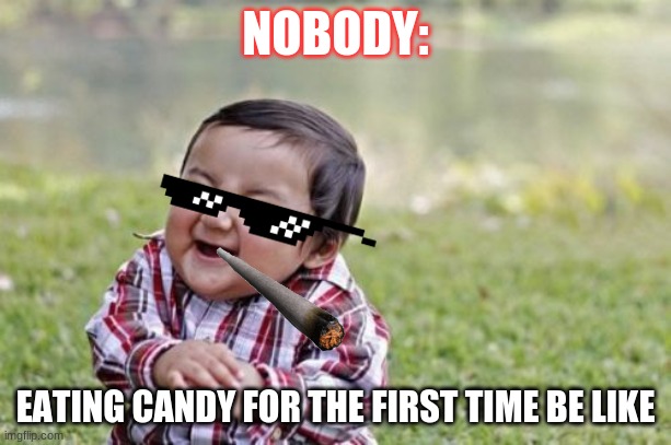Evil Toddler | NOBODY:; EATING CANDY FOR THE FIRST TIME BE LIKE | image tagged in memes,evil toddler | made w/ Imgflip meme maker