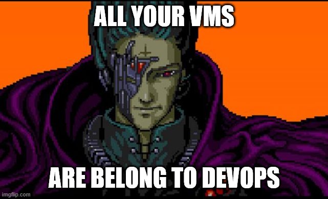 Devops Truth | ALL YOUR VMS; ARE BELONG TO DEVOPS | image tagged in all your base,devops,work,virtual machines,azure devops | made w/ Imgflip meme maker