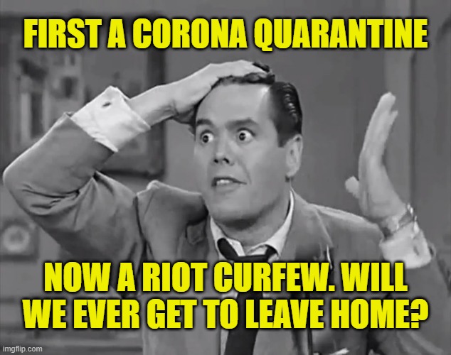 Lucy, we're still home! | FIRST A CORONA QUARANTINE; NOW A RIOT CURFEW. WILL WE EVER GET TO LEAVE HOME? | image tagged in ricky frustrated,memes,coronavirus,riots,quarantine,i love lucy | made w/ Imgflip meme maker