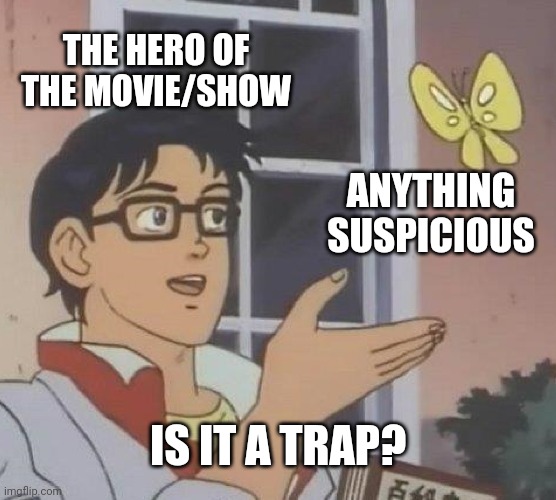 Is This A Pigeon Meme | THE HERO OF THE MOVIE/SHOW; ANYTHING SUSPICIOUS; IS IT A TRAP? | image tagged in memes,is this a pigeon | made w/ Imgflip meme maker