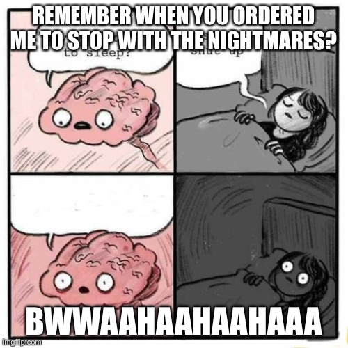 sleep brain | REMEMBER WHEN YOU ORDERED ME TO STOP WITH THE NIGHTMARES? BWWAAHAAHAAHAAA | image tagged in sleep brain | made w/ Imgflip meme maker