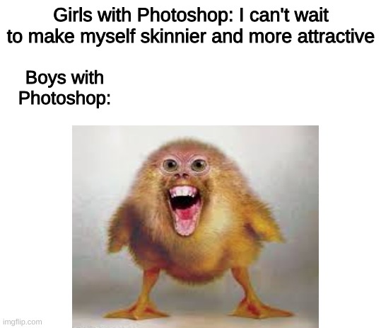 Boys Vs. Girls: Photoshop | Girls with Photoshop: I can't wait to make myself skinnier and more attractive; Boys with Photoshop: | image tagged in boys vs girls,photoshop | made w/ Imgflip meme maker