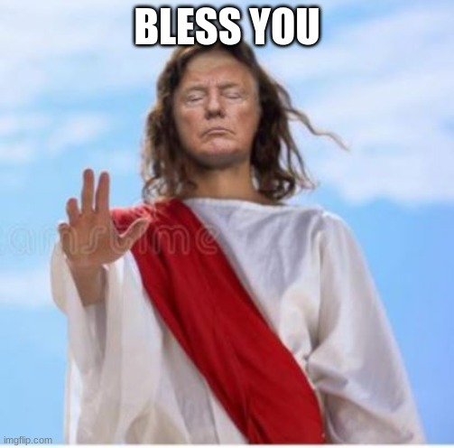 May Trump Bless You | BLESS YOU | image tagged in may trump bless you | made w/ Imgflip meme maker