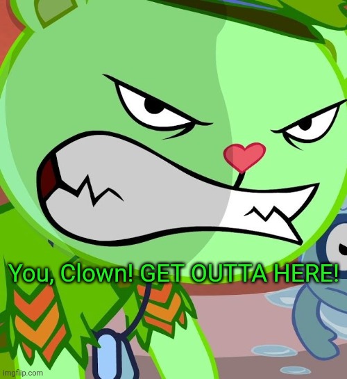 Angry Flippy (HTF) | You, Clown! GET OUTTA HERE! | image tagged in angry flippy htf | made w/ Imgflip meme maker